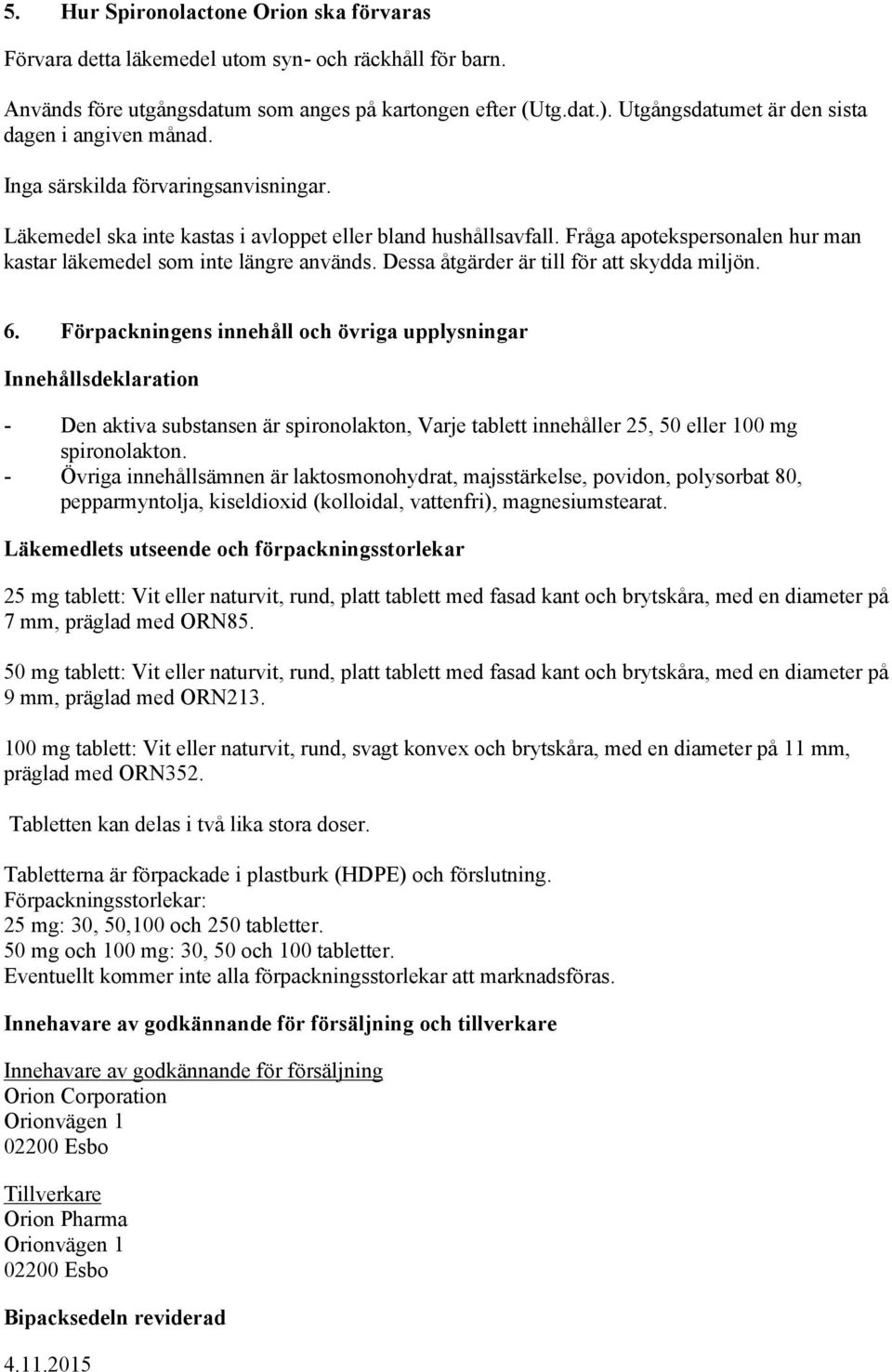 Fråga apotekspersonalen hur man kastar läkemedel som inte längre används. Dessa åtgärder är till för att skydda miljön. 6.