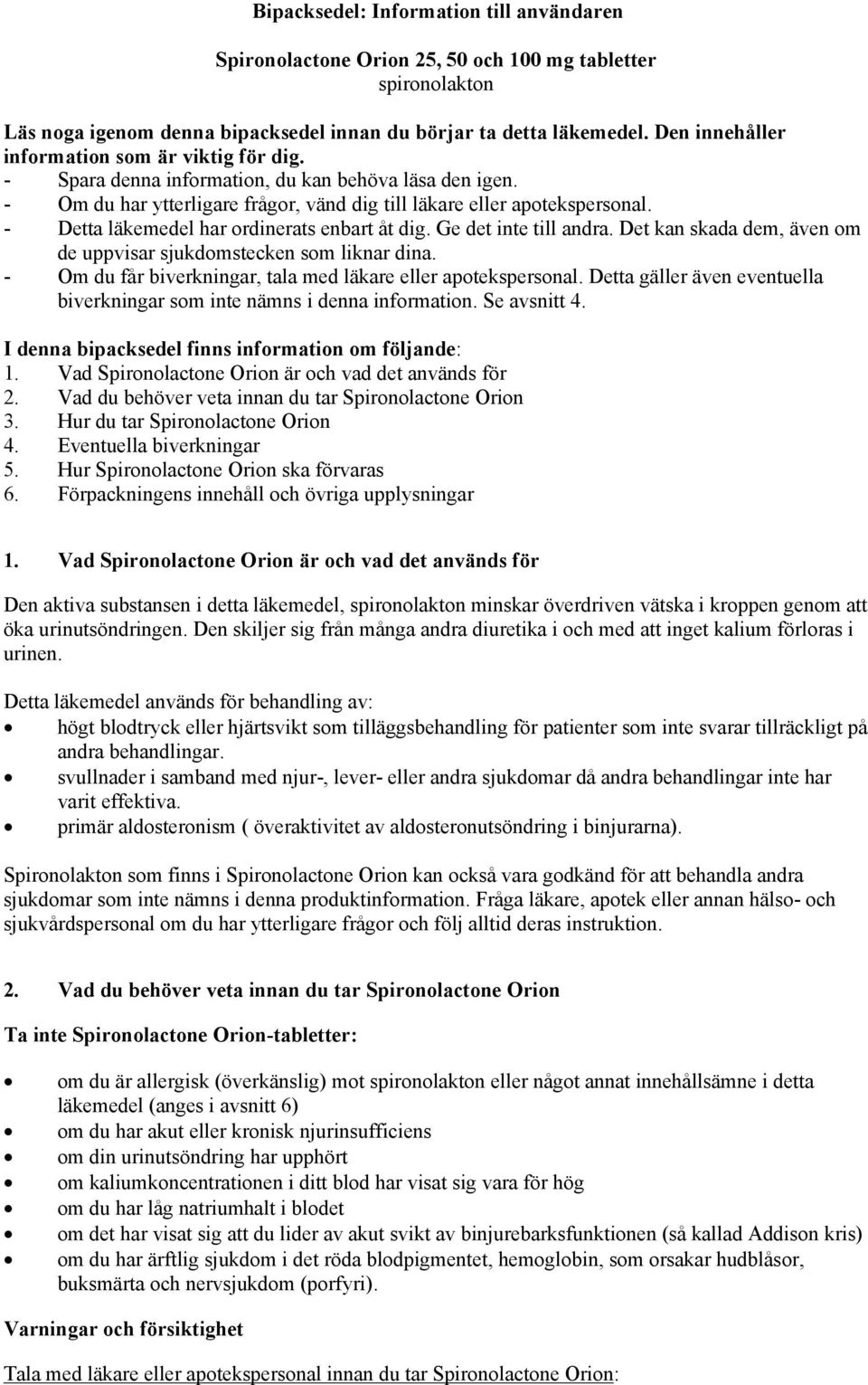 - Detta läkemedel har ordinerats enbart åt dig. Ge det inte till andra. Det kan skada dem, även om de uppvisar sjukdomstecken som liknar dina.