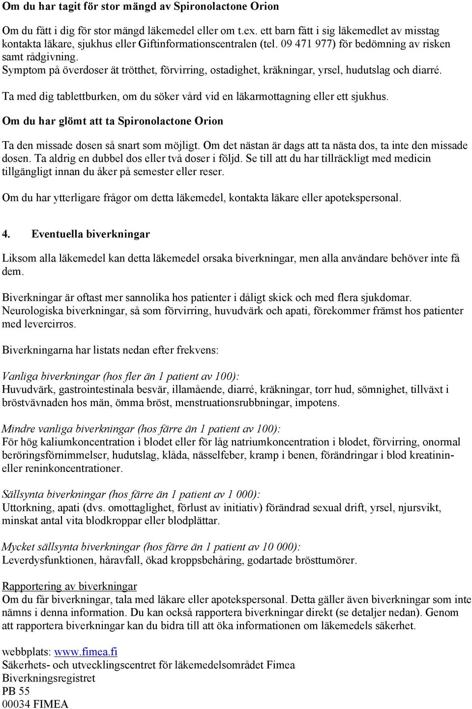 Symptom på överdoser ät trötthet, förvirring, ostadighet, kräkningar, yrsel, hudutslag och diarré. Ta med dig tablettburken, om du söker vård vid en läkarmottagning eller ett sjukhus.