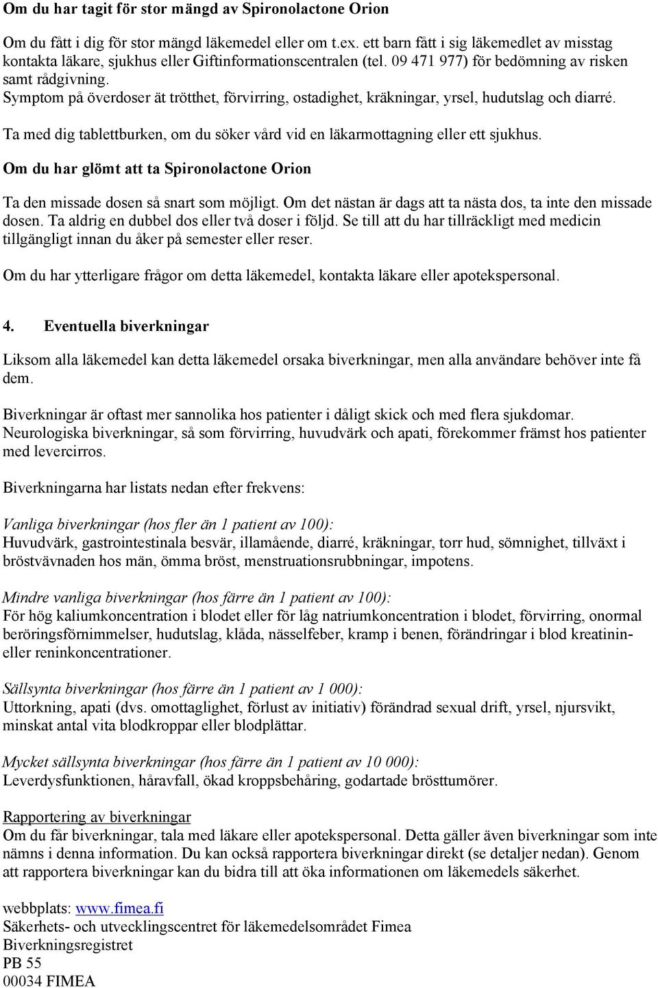 Symptom på överdoser ät trötthet, förvirring, ostadighet, kräkningar, yrsel, hudutslag och diarré. Ta med dig tablettburken, om du söker vård vid en läkarmottagning eller ett sjukhus.