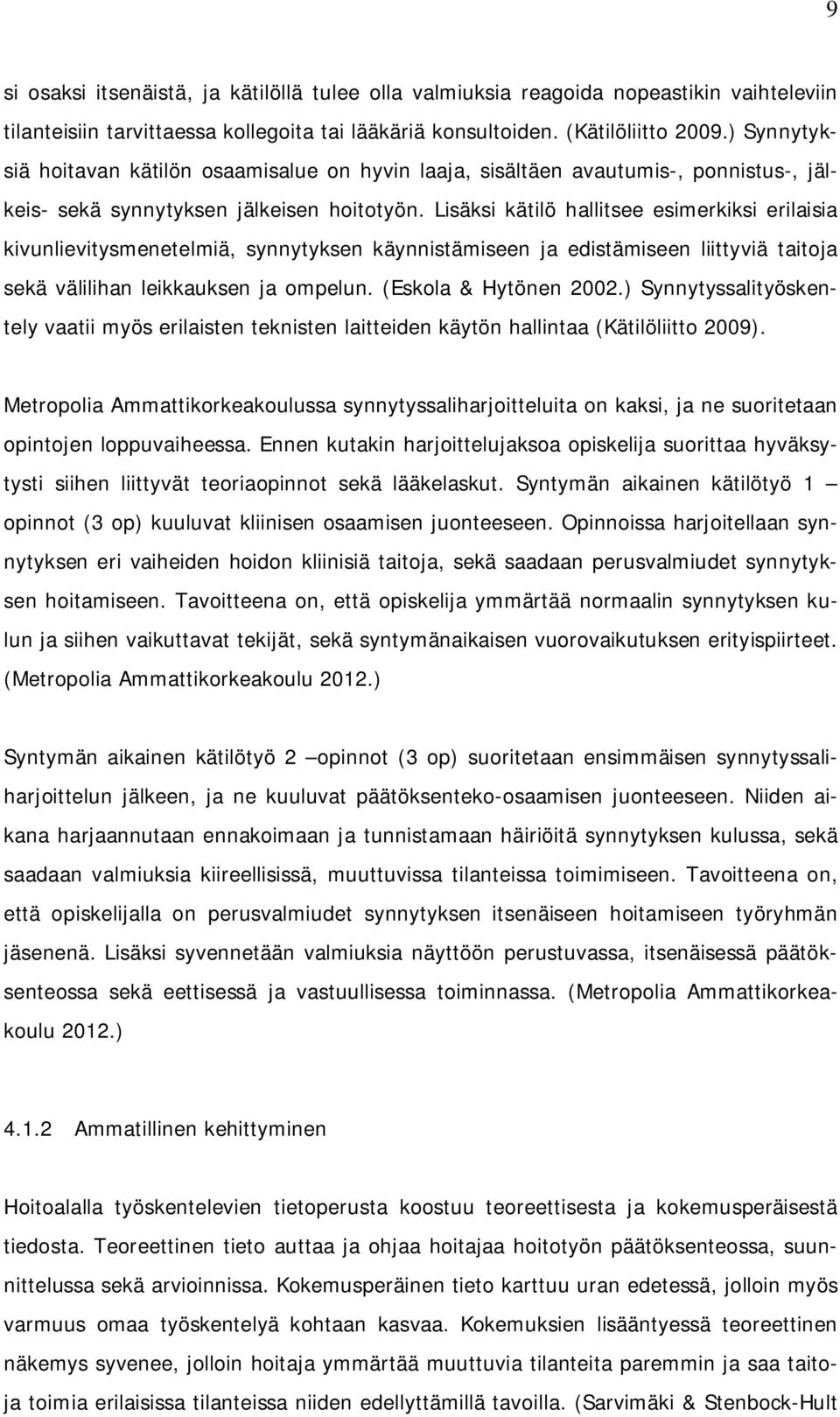 Lisäksi kätilö hallitsee esimerkiksi erilaisia kivunlievitysmenetelmiä, synnytyksen käynnistämiseen ja edistämiseen liittyviä taitoja sekä välilihan leikkauksen ja ompelun. (Eskola & Hytönen 2002.