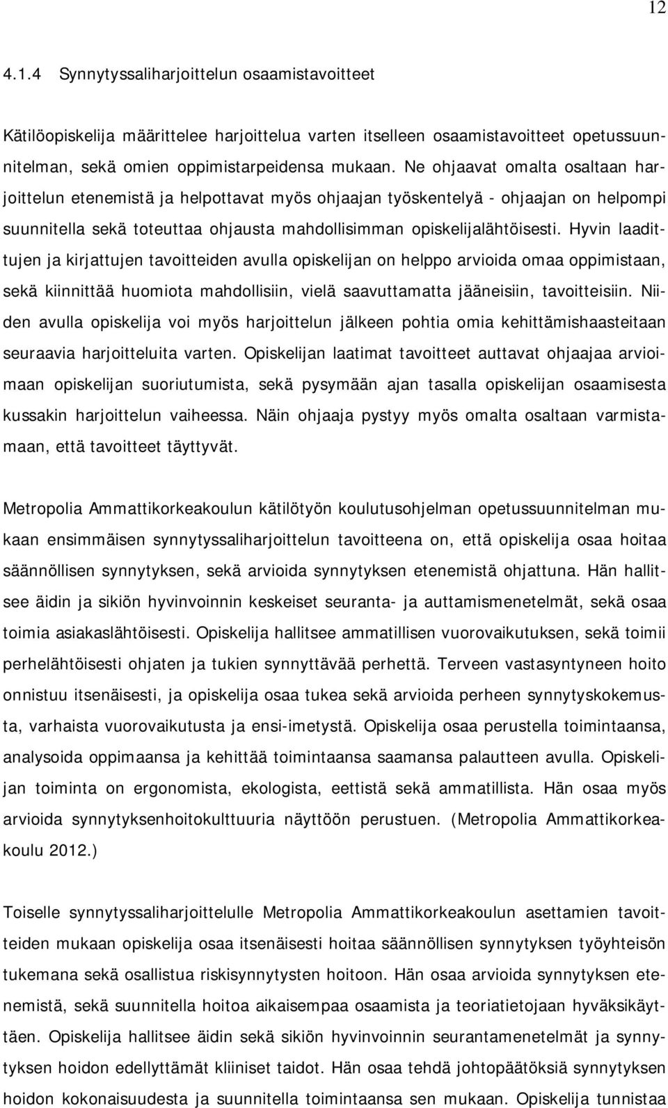 Hyvin laadittujen ja kirjattujen tavoitteiden avulla opiskelijan on helppo arvioida omaa oppimistaan, sekä kiinnittää huomiota mahdollisiin, vielä saavuttamatta jääneisiin, tavoitteisiin.