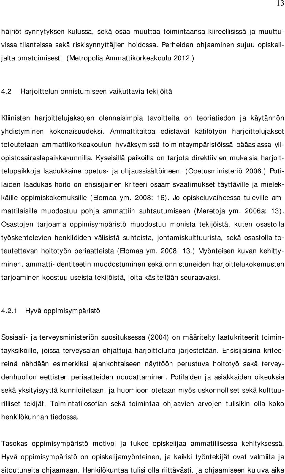 2 Harjoittelun onnistumiseen vaikuttavia tekijöitä Kliinisten harjoittelujaksojen olennaisimpia tavoitteita on teoriatiedon ja käytännön yhdistyminen kokonaisuudeksi.