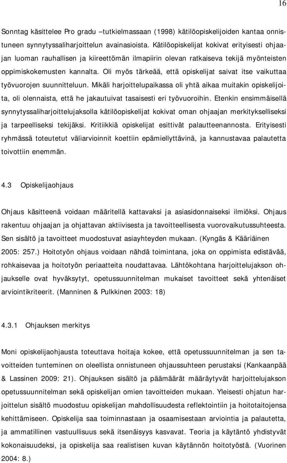 Oli myös tärkeää, että opiskelijat saivat itse vaikuttaa työvuorojen suunnitteluun.