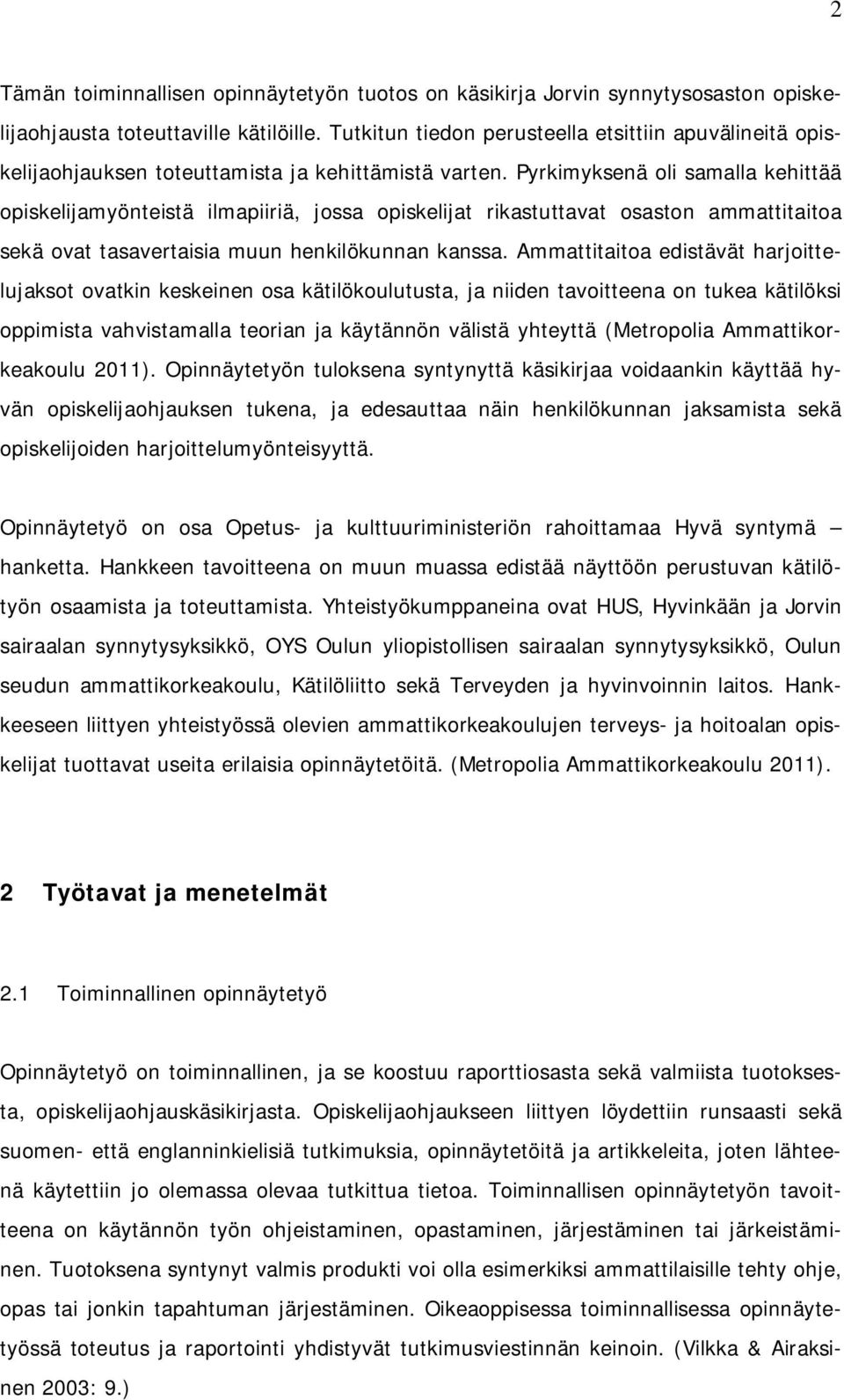 Pyrkimyksenä oli samalla kehittää opiskelijamyönteistä ilmapiiriä, jossa opiskelijat rikastuttavat osaston ammattitaitoa sekä ovat tasavertaisia muun henkilökunnan kanssa.