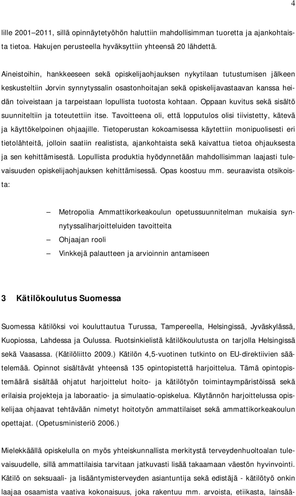 lopullista tuotosta kohtaan. Oppaan kuvitus sekä sisältö suunniteltiin ja toteutettiin itse. Tavoitteena oli, että lopputulos olisi tiivistetty, kätevä ja käyttökelpoinen ohjaajille.