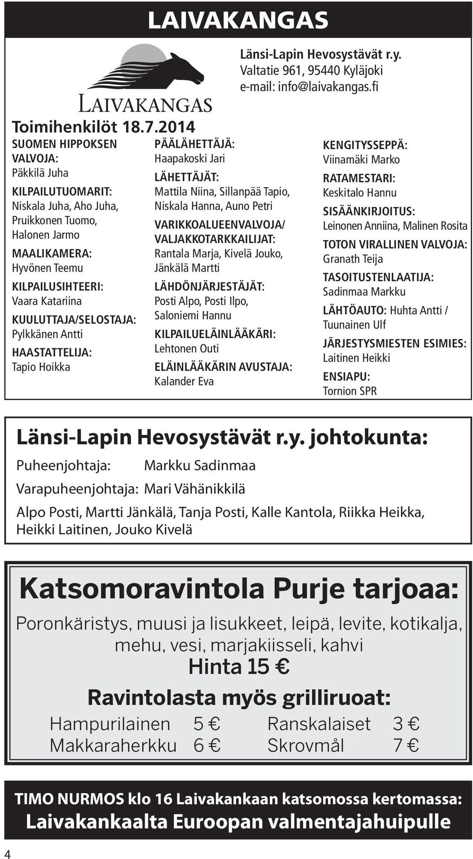 KUULUTTAJA/SELOSTAJA: Pylkkänen Antti HAASTATTELIJA: Tapio Hoikka PÄÄLÄHETTÄJÄ: Haapakoski Jari LÄHETTÄJÄT: Mattila Niina, Sillanpää Tapio, Niskala Hanna, Auno Petri VARIKKOALUEENVALVOJA/