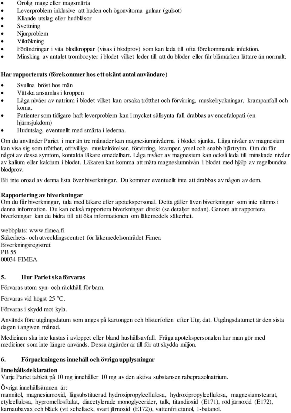 Har rapporterats (förekommer hos ett okänt antal användare) Svullna bröst hos män Vätska ansamlas i kroppen Låga nivåer av natrium i blodet vilket kan orsaka trötthet och förvirring,