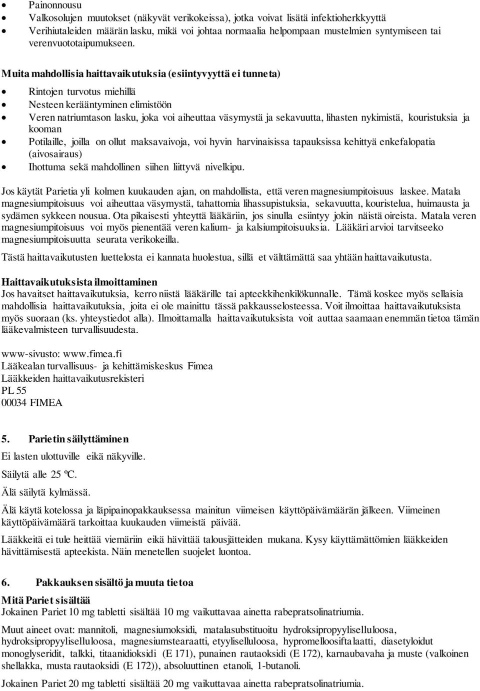 Muita mahdollisia haittavaikutuksia (esiintyvyyttä ei tunneta) Rintojen turvotus miehillä Nesteen kerääntyminen elimistöön Veren natriumtason lasku, joka voi aiheuttaa väsymystä ja sekavuutta,