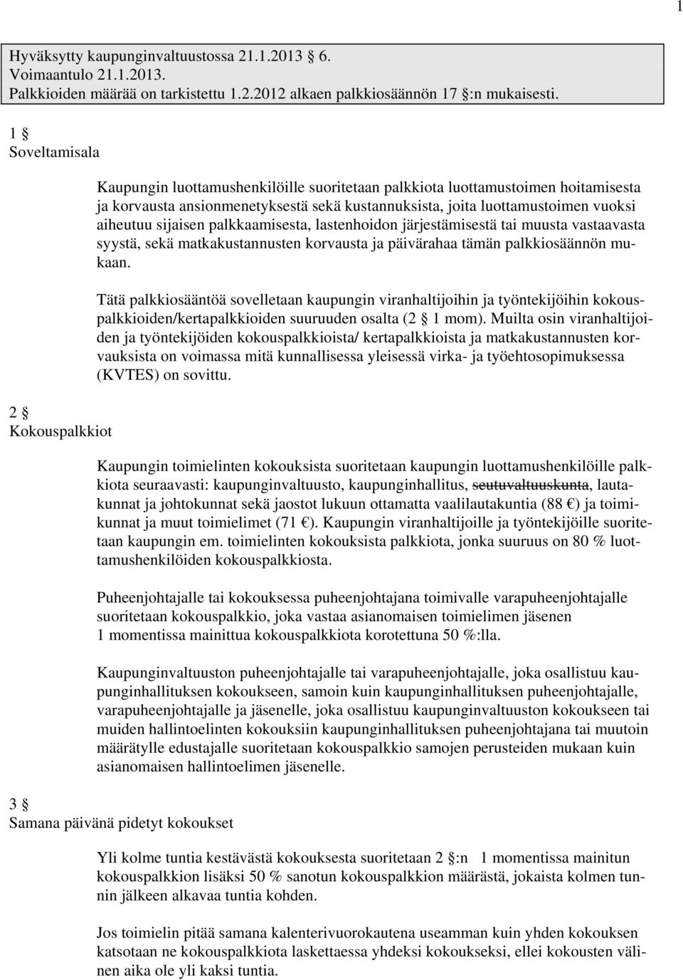 aiheutuu sijaisen palkkaamisesta, lastenhoidon järjestämisestä tai muusta vastaavasta syystä, sekä matkakustannusten korvausta ja päivärahaa tämän palkkiosäännön mukaan.