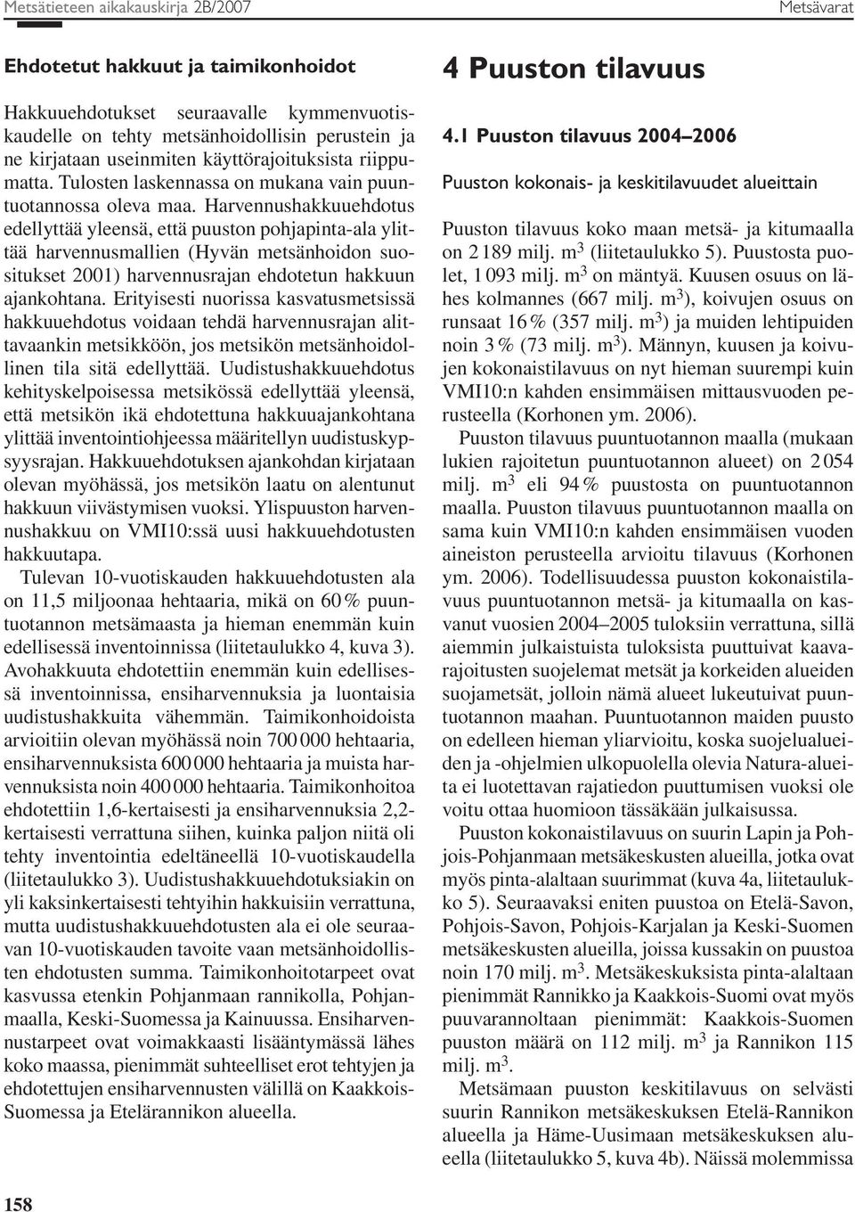 Harvennushakkuuehdotus edellyttää yleensä, että puuston pohjapinta-ala ylittää harvennusmallien (Hyvän metsänhoidon suositukset 21) harvennusrajan ehdotetun hakkuun ajankohtana.