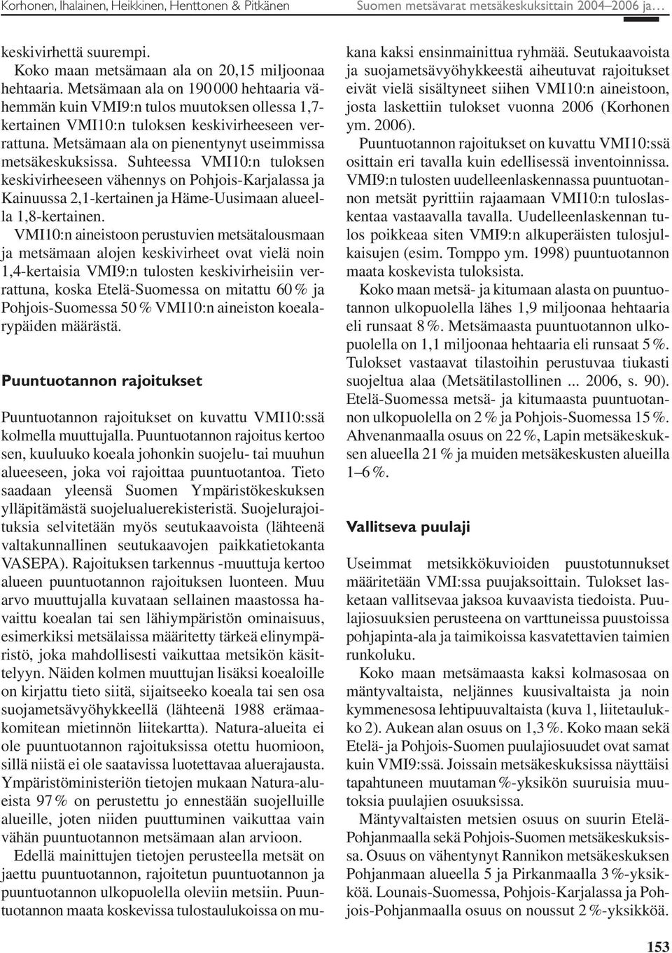 Suhteessa VMI1:n tuloksen keskivirheeseen vähennys on Pohjois-Karjalassa ja Kainuussa 2,1-kertainen ja Häme-Uusimaan alueella 1,8-kertainen.