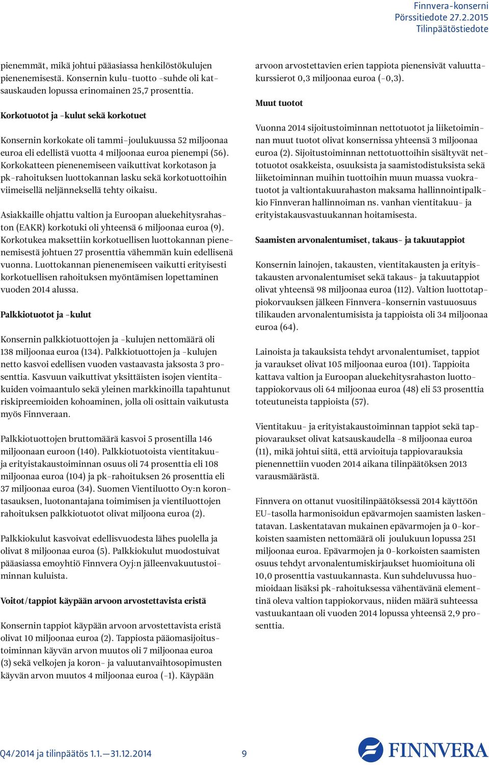 Korkotuotot ja -kulut sekä korkotuet n korkokate oli tammi joulukuussa 52 miljoonaa euroa eli edellistä vuotta 4 miljoonaa euroa pienempi (56).