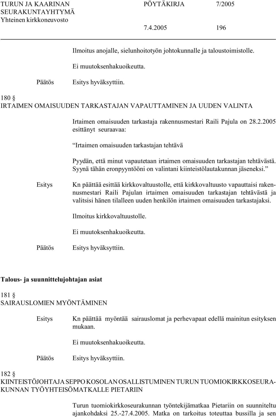 .2.2005 esittänyt seuraavaa: Irtaimen omaisuuden tarkastajan tehtävä Pyydän, että minut vapautetaan irtaimen omaisuuden tarkastajan tehtävästä.