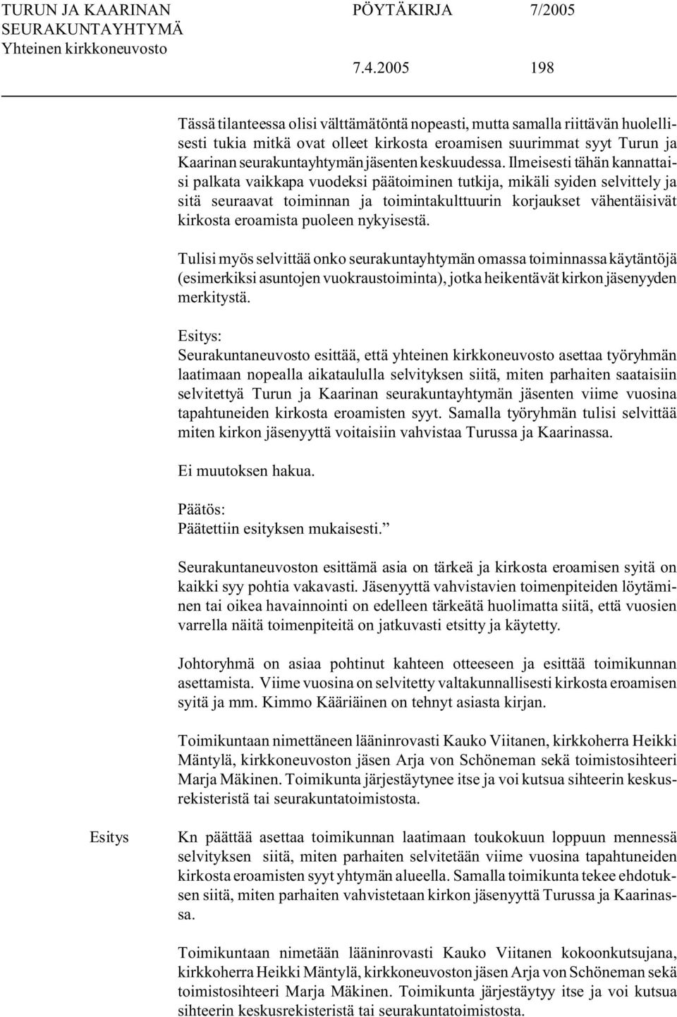 Ilmeisesti tähän kannattaisi palkata vaikkapa vuodeksi päätoiminen tutkija, mikäli syiden selvittely ja sitä seuraavat toiminnan ja toimintakulttuurin korjaukset vähentäisivät kirkosta eroamista