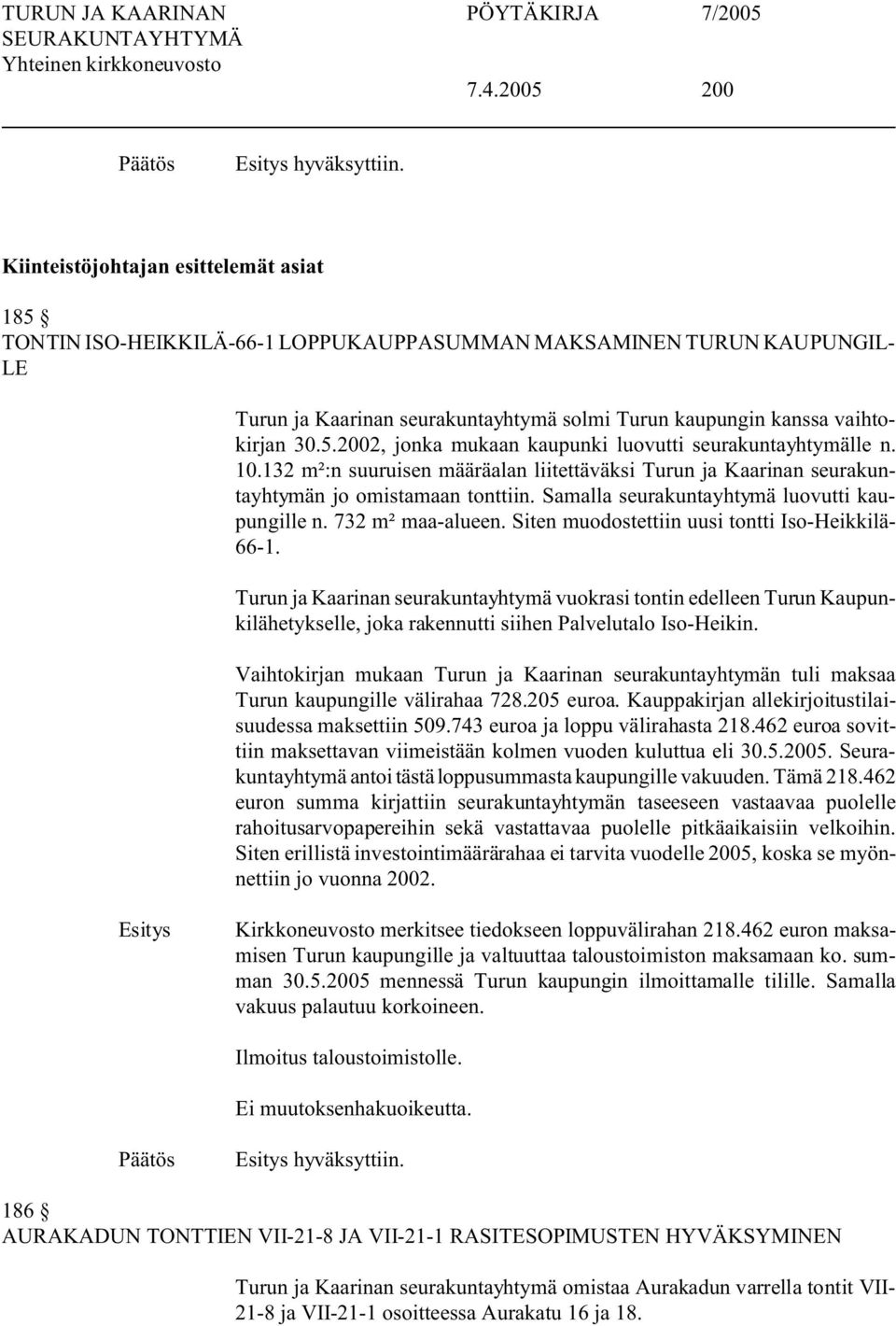 10.132 m²:n suuruisen määräalan liitettäväksi Turun ja Kaarinan seurakuntayhtymän jo omistamaan tonttiin. Samalla seurakuntayhtymä luovutti kaupungille n. 732 m² maa-alueen.