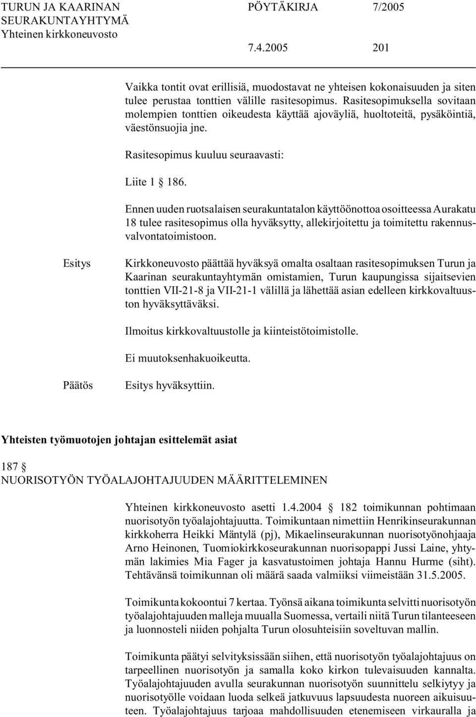 Ennen uuden ruotsalaisen seurakuntatalon käyttöönottoa osoitteessa Aurakatu 18 tulee rasitesopimus olla hyväksytty, allekirjoitettu ja toimitettu rakennusvalvontatoimistoon.