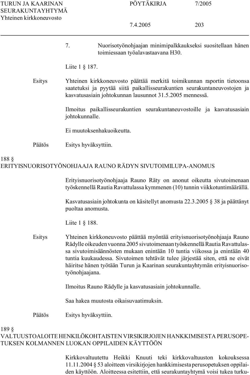 Ilmoitus paikallisseurakuntien seurakuntaneuvostoille ja kasvatusasiain johtokunnalle. hyväksyttiin.