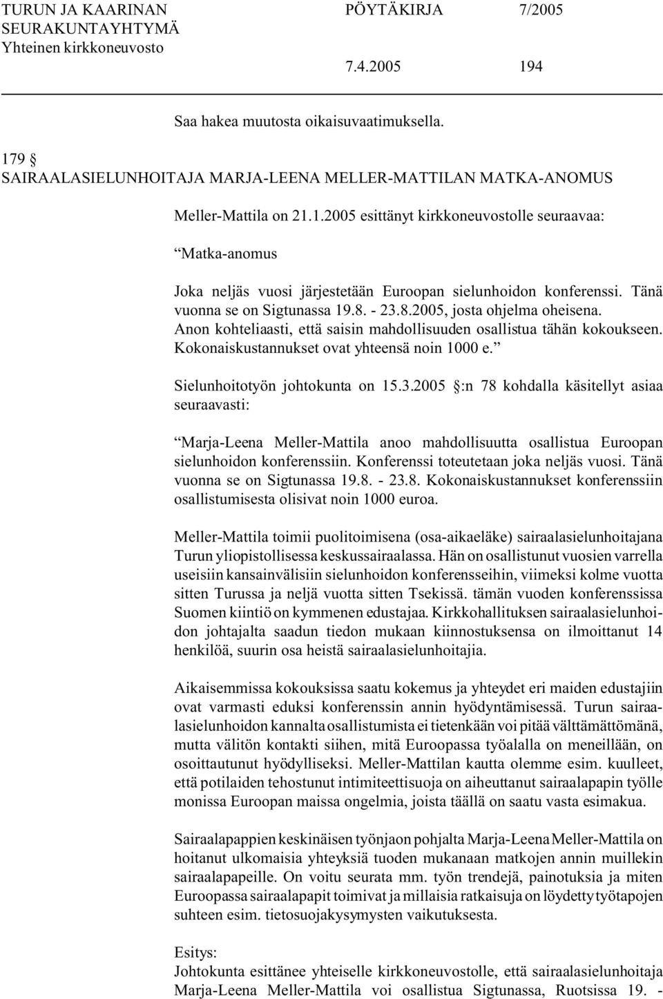 Sielunhoitotyön johtokunta on 15.3.2005 :n 78 kohdalla käsitellyt asiaa seuraavasti: Marja-Leena Meller-Mattila anoo mahdollisuutta osallistua Euroopan sielunhoidon konferenssiin.