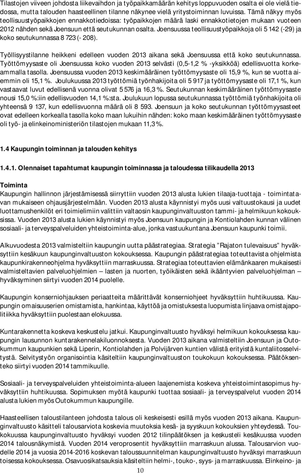 Joensuussa teollisuustyöpaikkoja oli 5 142 (-29) ja koko seutukunnassa 8 723 (- 208). Työllisyystilanne heikkeni edelleen vuoden 2013 aikana sekä Joensuussa että koko seutukunnassa.