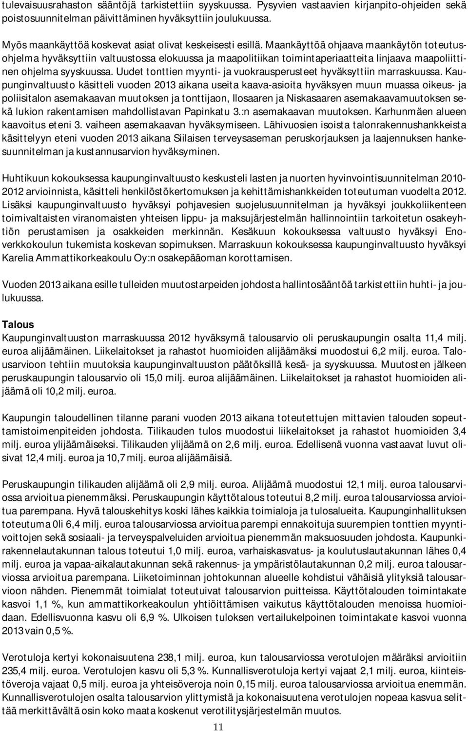 Maankäyttöä ohjaava maankäytön toteutusohjelma hyväksyttiin valtuustossa elokuussa ja maapolitiikan toimintaperiaatteita linjaava maapoliittinen ohjelma syyskuussa.