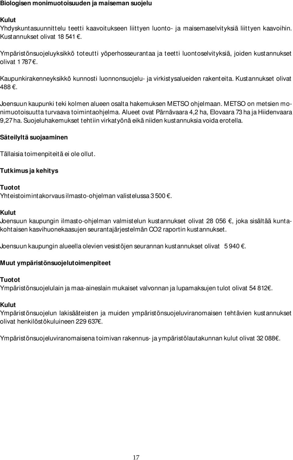 Kustannukset olivat 488. Joensuun kaupunki teki kolmen alueen osalta hakemuksen METSO ohjelmaan. METSO on metsien monimuotoisuutta turvaava toimintaohjelma.