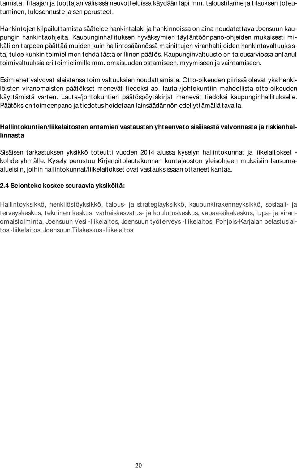 Kaupunginhallituksen hyväksymien täytäntöönpano-ohjeiden mukaisesti mikäli on tarpeen päättää muiden kuin hallintosäännössä mainittujen viranhaltijoiden hankintavaltuuksista, tulee kunkin toimielimen