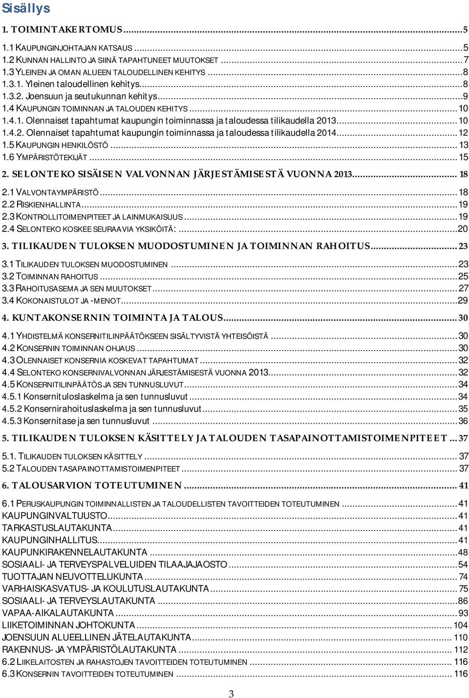 .. 12 1.5 KAUPUNGIN HENKILÖSTÖ... 13 1.6 YMPÄRISTÖTEKIJÄT... 15 2. SELONTEKO SISÄISEN VALVONNAN JÄRJESTÄMISESTÄ VUONNA 2013... 18 2.1 VALVONTAYMPÄRISTÖ... 18 2.2 RISKIENHALLINTA... 19 2.