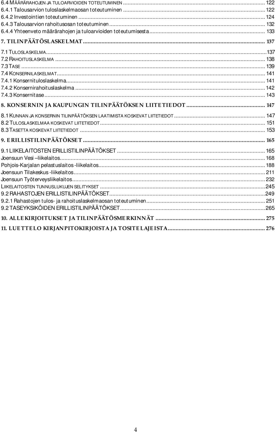 .. 141 7.4.1 Konsernituloslaskelma... 141 7.4.2 Konsernirahoituslaskelma... 142 7.4.3 Konsernitase... 143 8. KONSERNIN JA KAUPUNGIN TILINPÄÄTÖKSEN LIITETIEDOT... 147 8.