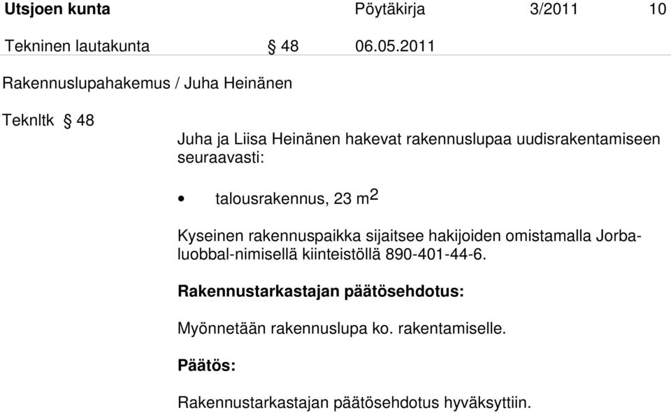 uudisrakentamiseen seuraavasti: talousrakennus, 23 m2 Kyseinen rakennuspaikka sijaitsee hakijoiden omistamalla