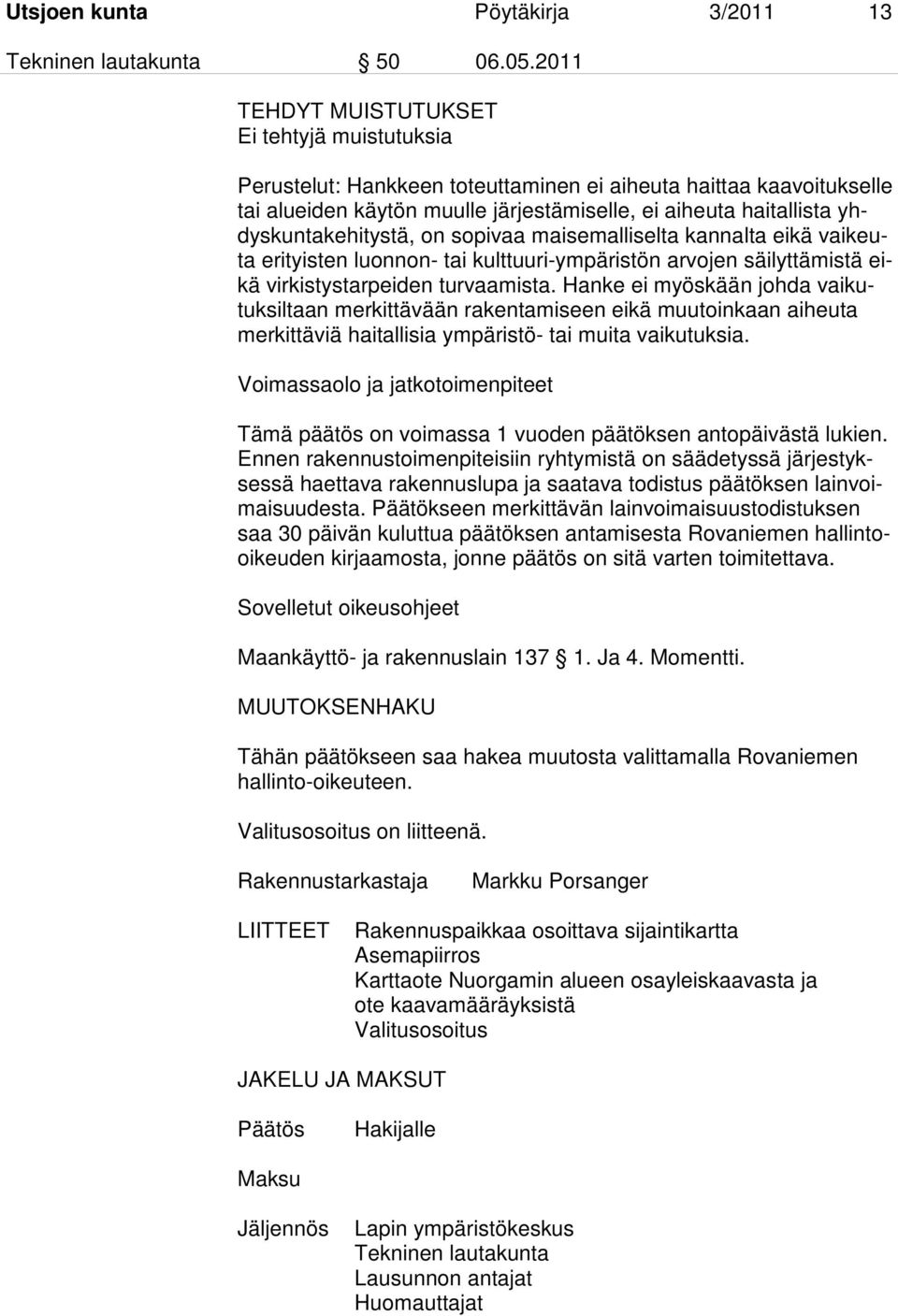 yhdyskuntakehitystä, on sopivaa maisemalliselta kannalta eikä vaikeuta erityisten luonnon- tai kulttuuri-ympäristön arvojen säilyttämistä eikä virkistystarpeiden turvaamista.