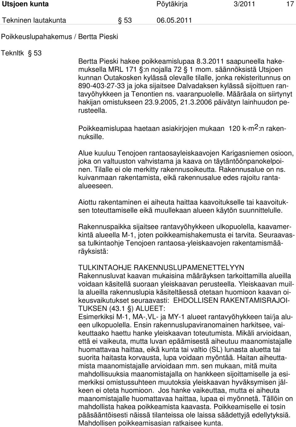 vaaranpuolelle. Määräala on siirtynyt hakijan omistukseen 23.9.2005, 21.3.2006 päivätyn lainhuudon perusteella. Poikkeamislupaa haetaan asiakirjojen mukaan 120 k-m 2 :n rakennuksille.