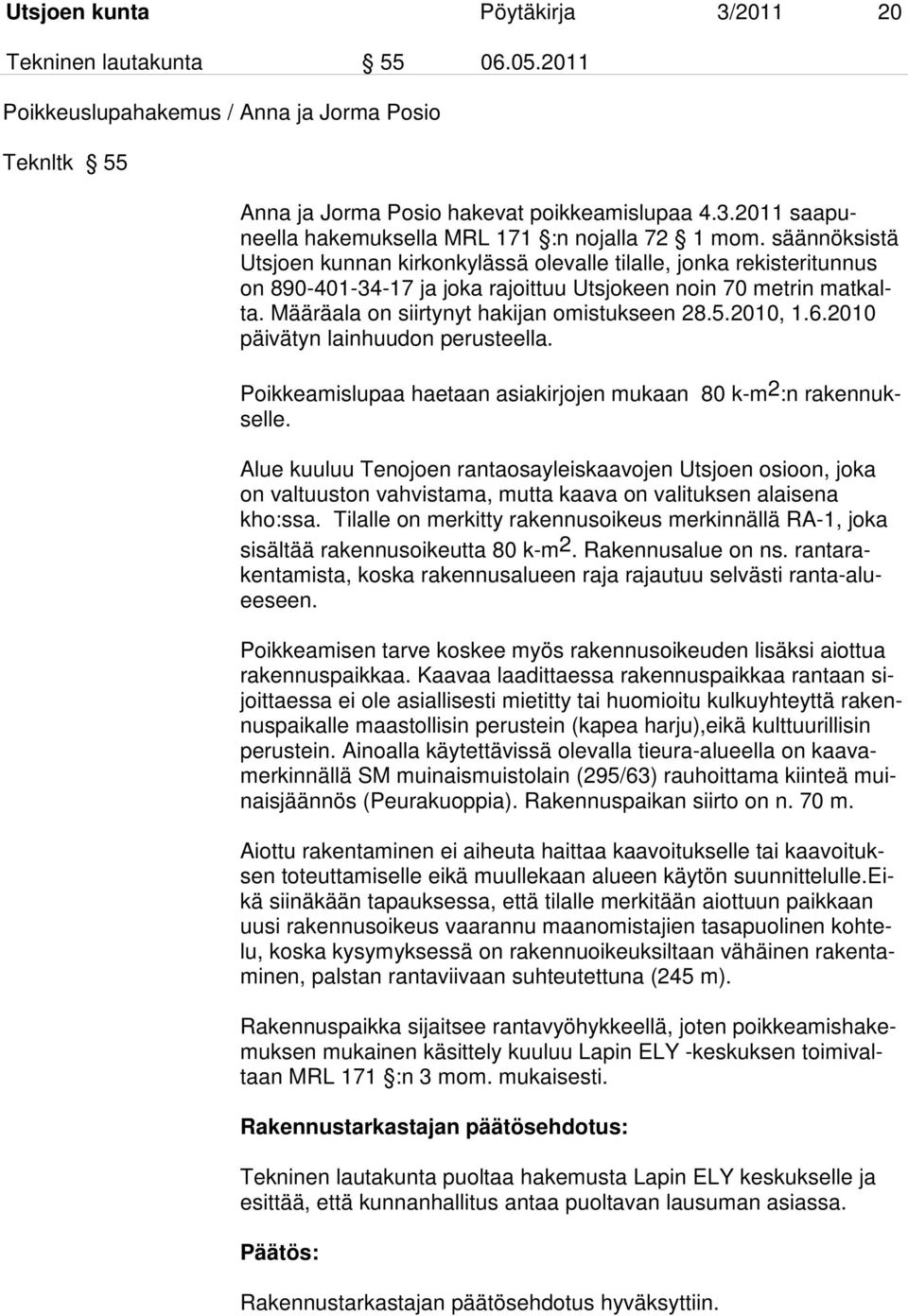 2010, 1.6.2010 päivätyn lainhuudon perusteella. Poikkeamislupaa haetaan asiakirjojen mukaan 80 k-m 2 :n rakennukselle.