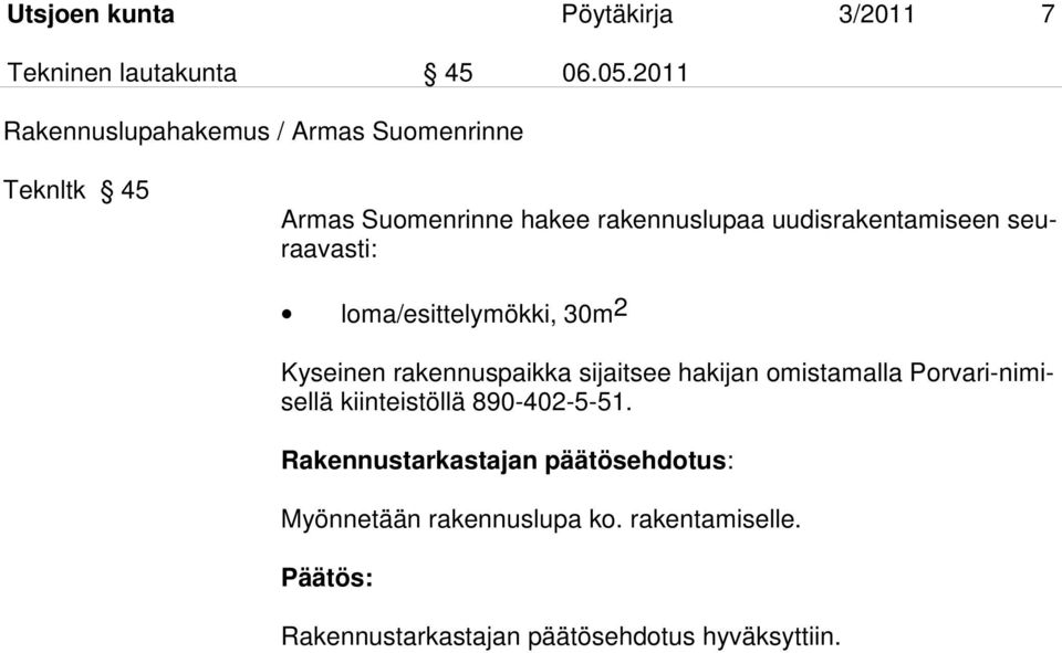 uudisrakentamiseen seuraavasti: loma/esittelymökki, 30m2 Kyseinen rakennuspaikka sijaitsee hakijan