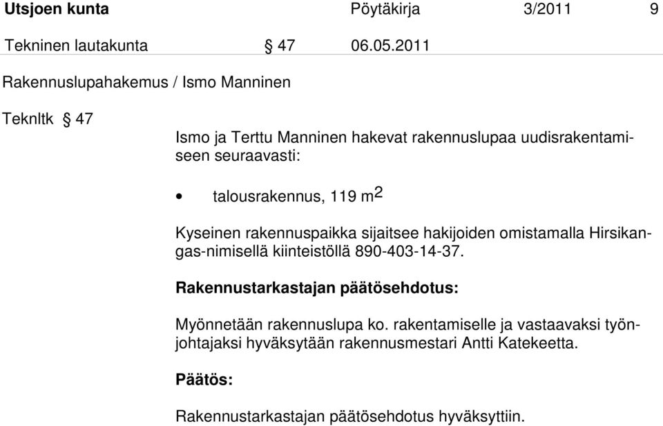 talousrakennus, 119 m2 Kyseinen rakennuspaikka sijaitsee hakijoiden omistamalla Hirsikangas-nimisellä kiinteistöllä 890-403-14-37.