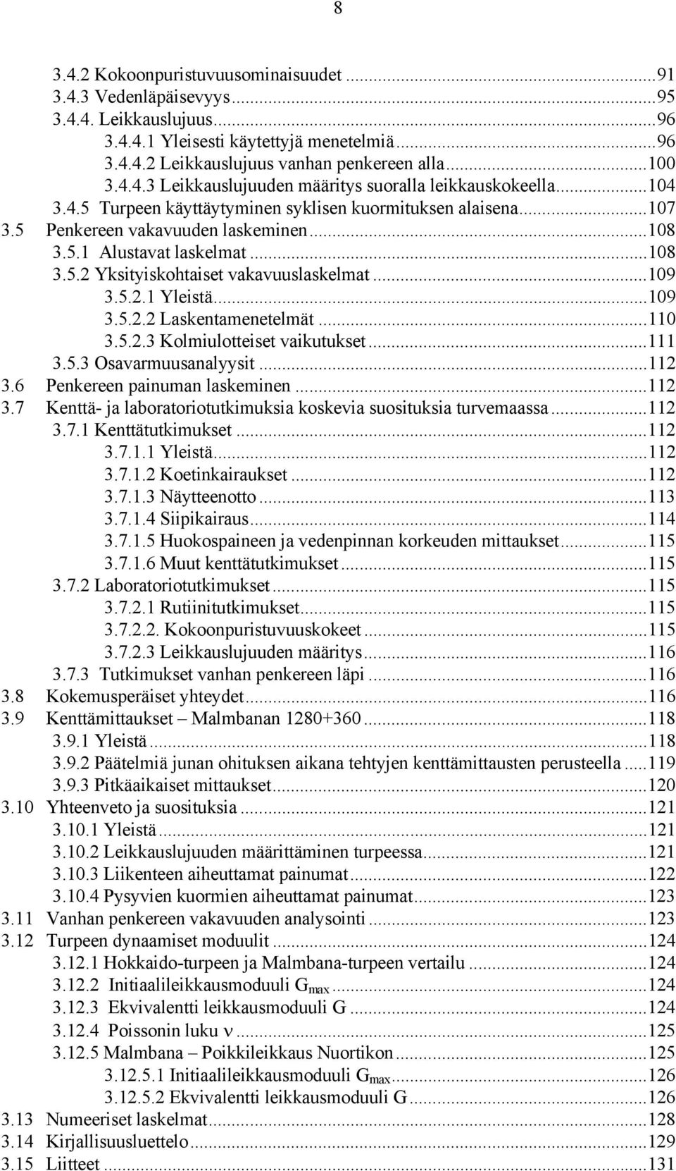 ..109 3.5.2.2 Laskentamenetelmät...110 3.5.2.3 Kolmiulotteiset vaikutukset...111 3.5.3 Osavarmuusanalyysit...112 3.6 Penkereen painuman laskeminen...112 3.7 Kenttä- ja laboratoriotutkimuksia koskevia suosituksia turvemaassa.