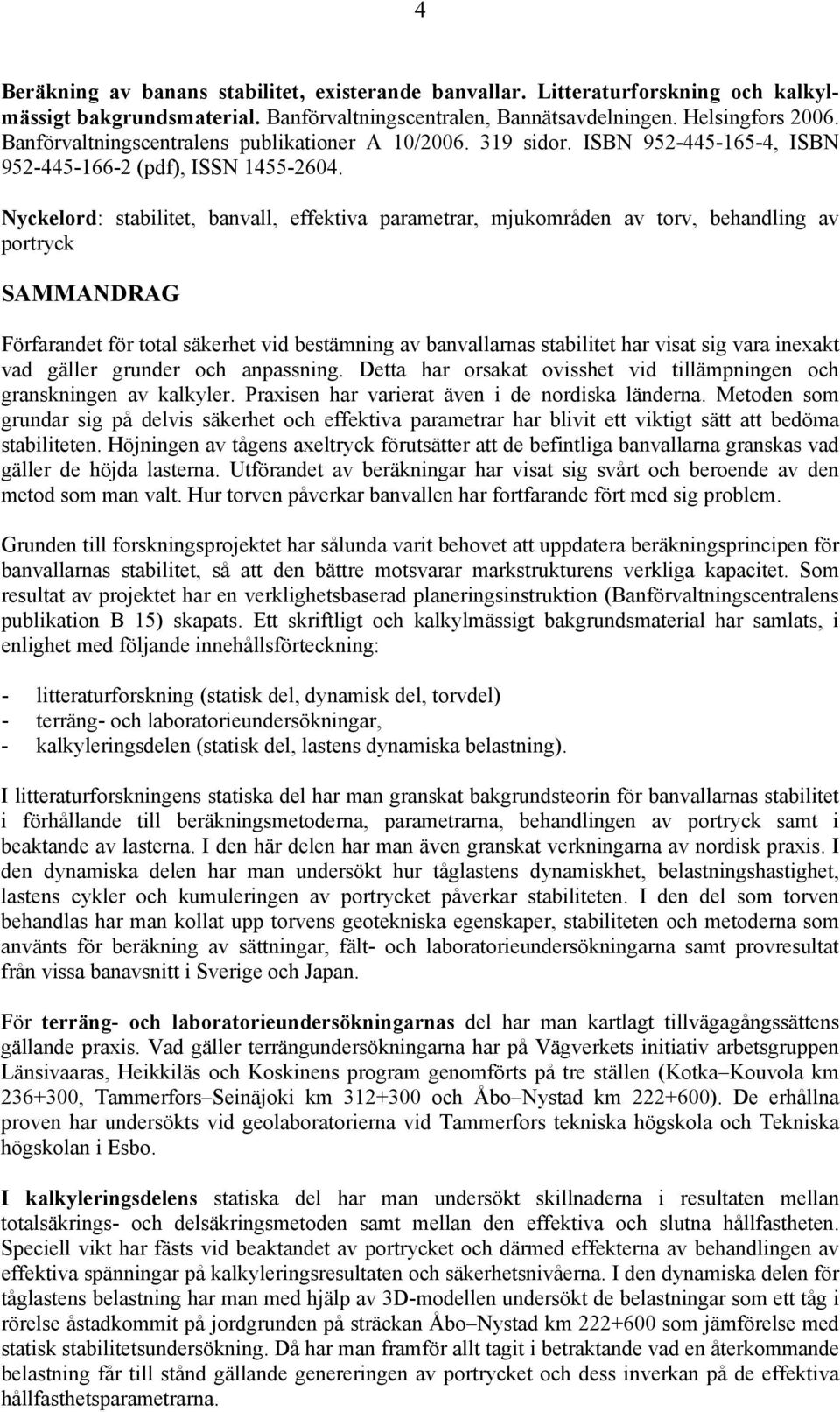 Nyckelord: stabilitet, banvall, effektiva parametrar, mjukområden av torv, behandling av portryck SAMMANDRAG Förfarandet för total säkerhet vid bestämning av banvallarnas stabilitet har visat sig