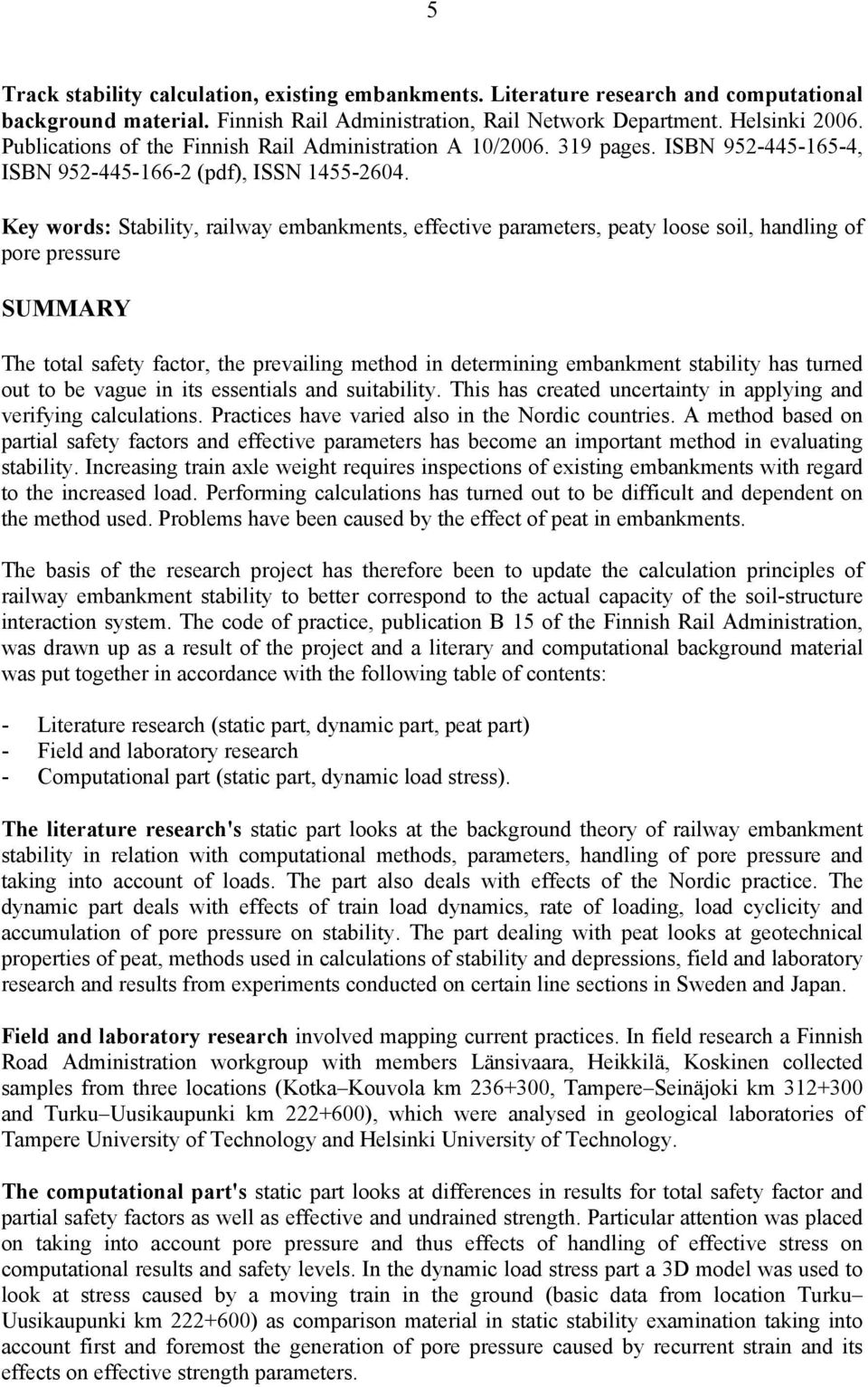 Key words: Stability, railway embankments, effective parameters, peaty loose soil, handling of pore pressure SUMMARY The total safety factor, the prevailing method in determining embankment stability