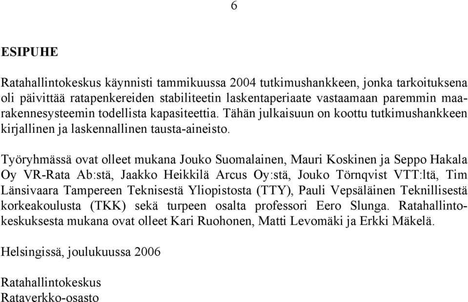 Työryhmässä ovat olleet mukana Jouko Suomalainen, Mauri Koskinen ja Seppo Hakala Oy VR-Rata Ab:stä, Jaakko Heikkilä Arcus Oy:stä, Jouko Törnqvist VTT:ltä, Tim Länsivaara Tampereen Teknisestä