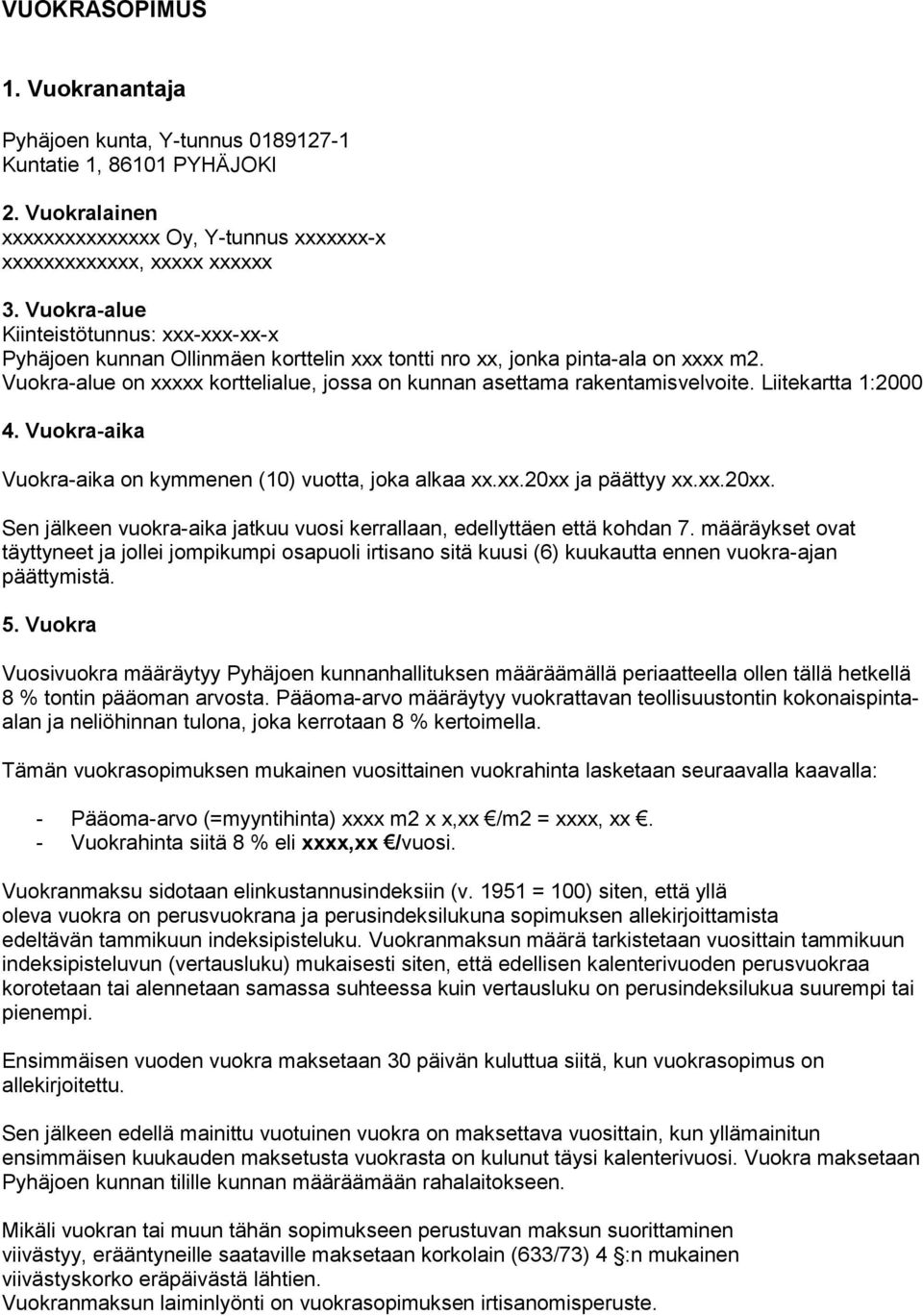 Vuokra-alue on xxxxx korttelialue, jossa on kunnan asettama rakentamisvelvoite. Liitekartta 1:2000 4. Vuokra-aika Vuokra-aika on kymmenen (10) vuotta, joka alkaa xx.xx.20xx 