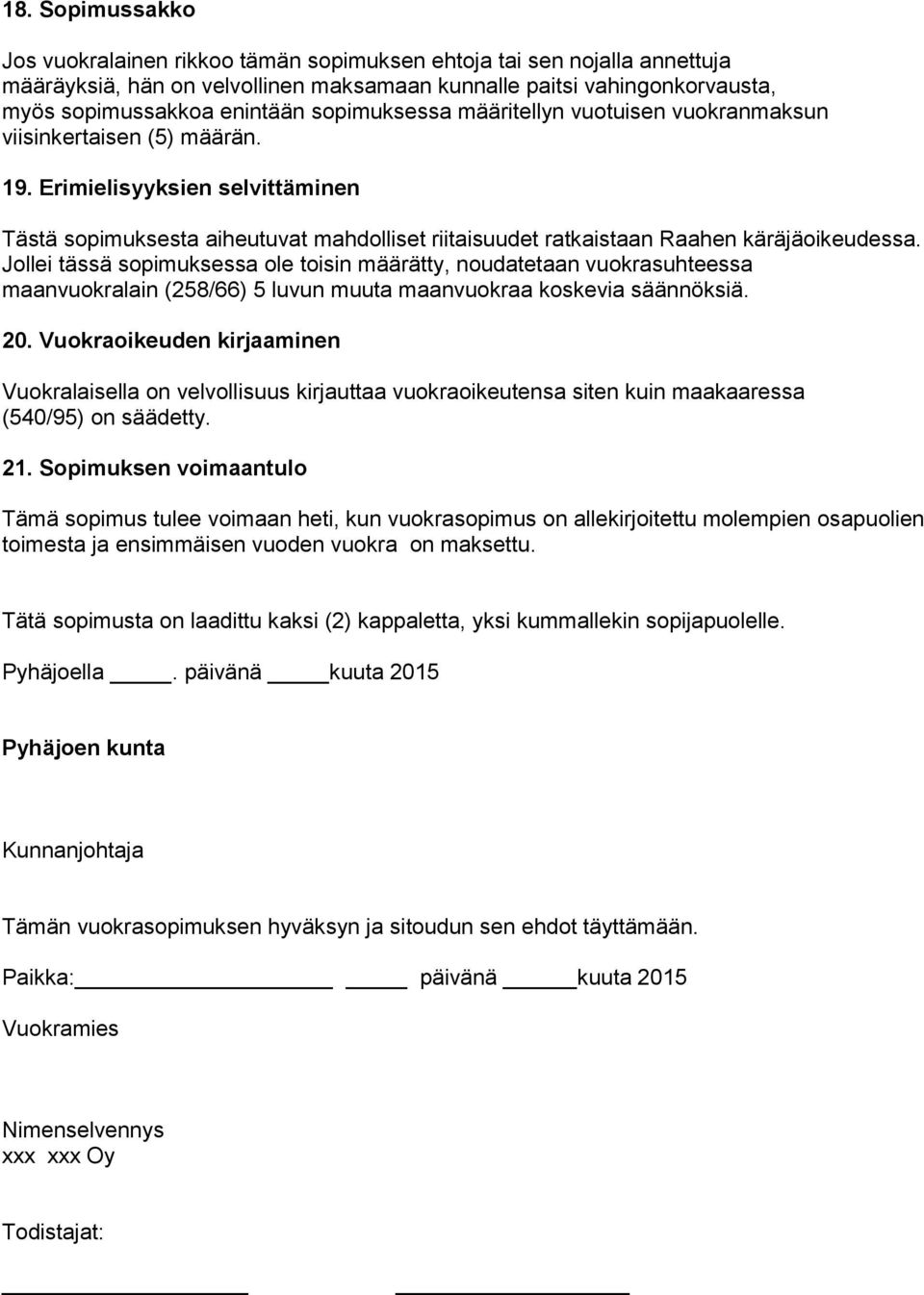 Erimielisyyksien selvittäminen Tästä sopimuksesta aiheutuvat mahdolliset riitaisuudet ratkaistaan Raahen käräjäoikeudessa.