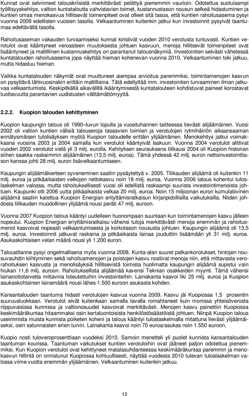 tasoa, että kuntien rahoitusasema pysyi vuonna 2009 edellisten vuosien tasolla. Velkaantuminen kuitenkin jatkui kun investoinnit pysyivät taantumaa edeltävällä tasolla.