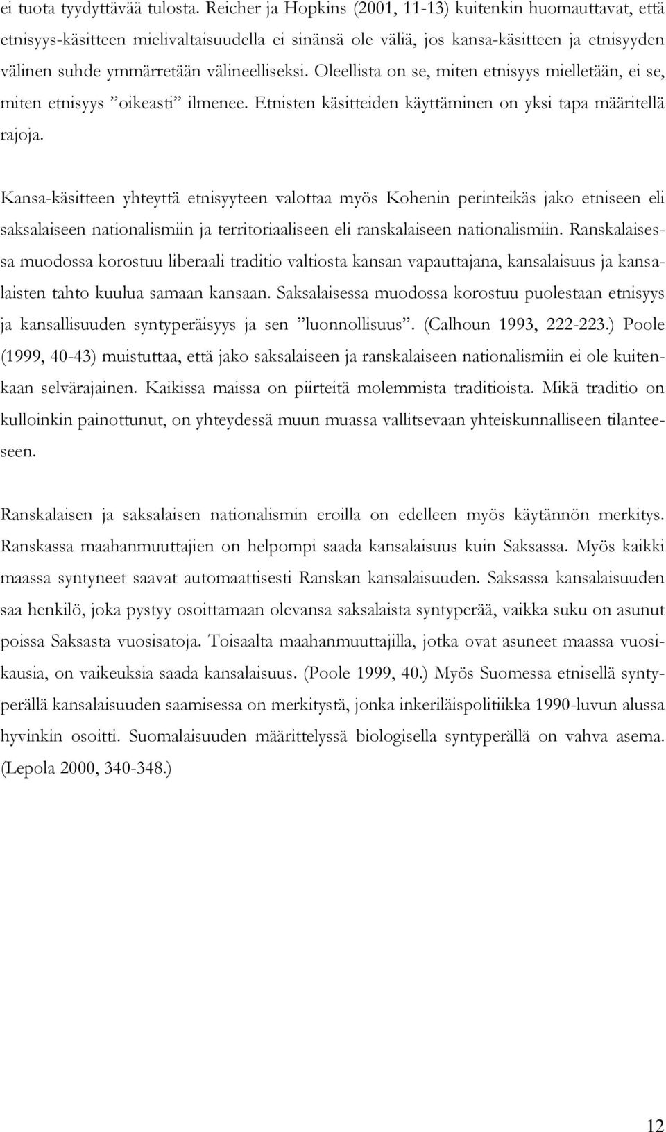 Oleellista on se, miten etnisyys mielletään, ei se, miten etnisyys oikeasti ilmenee. Etnisten käsitteiden käyttäminen on yksi tapa määritellä rajoja.