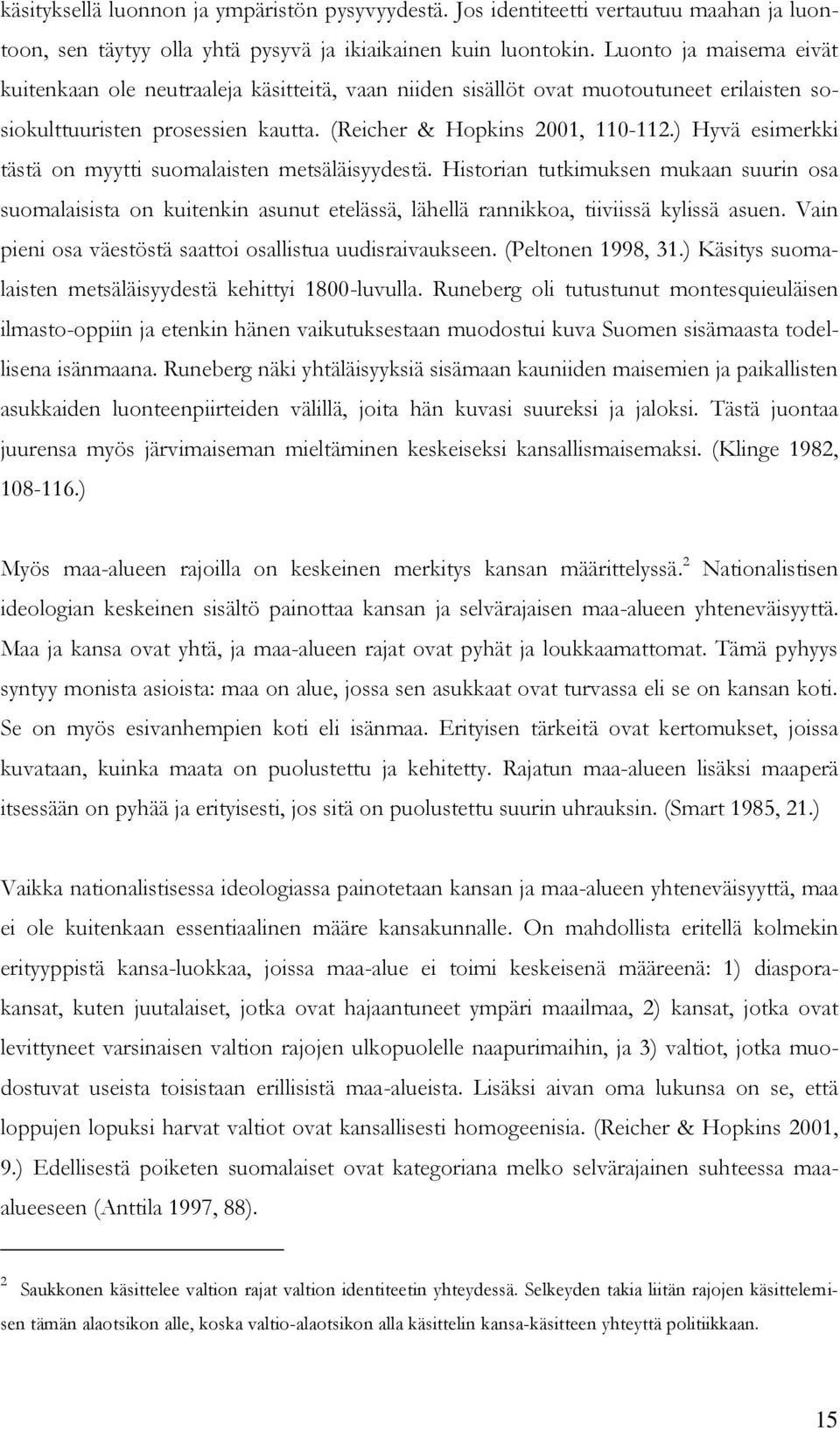 ) Hyvä esimerkki tästä on myytti suomalaisten metsäläisyydestä. Historian tutkimuksen mukaan suurin osa suomalaisista on kuitenkin asunut etelässä, lähellä rannikkoa, tiiviissä kylissä asuen.