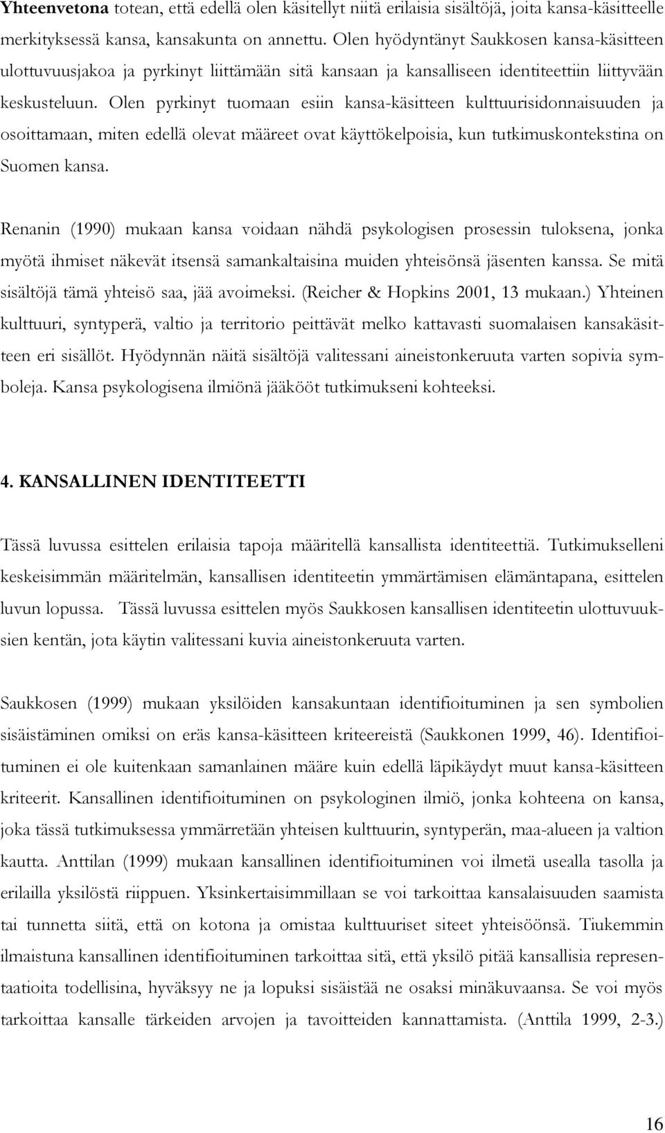 Olen pyrkinyt tuomaan esiin kansa-käsitteen kulttuurisidonnaisuuden ja osoittamaan, miten edellä olevat määreet ovat käyttökelpoisia, kun tutkimuskontekstina on Suomen kansa.