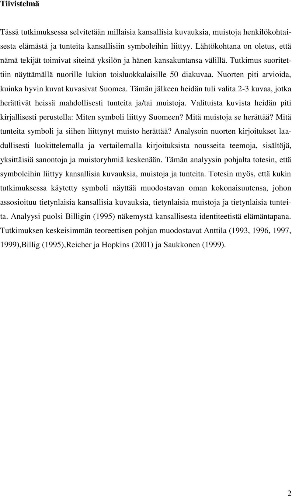 Nuorten piti arvioida, kuinka hyvin kuvat kuvasivat Suomea. Tämän jälkeen heidän tuli valita 2-3 kuvaa, jotka herättivät heissä mahdollisesti tunteita ja/tai muistoja.