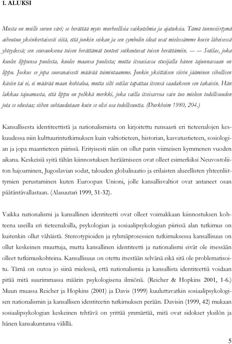 herättämiin. Sotilas, joka kuolee lippunsa puolesta, kuolee maansa puolesta; mutta itseasiassa etusijalla hänen tajunnassaan on lippu. Joskus se jopa suoranaisesti määrää toimintaamme.