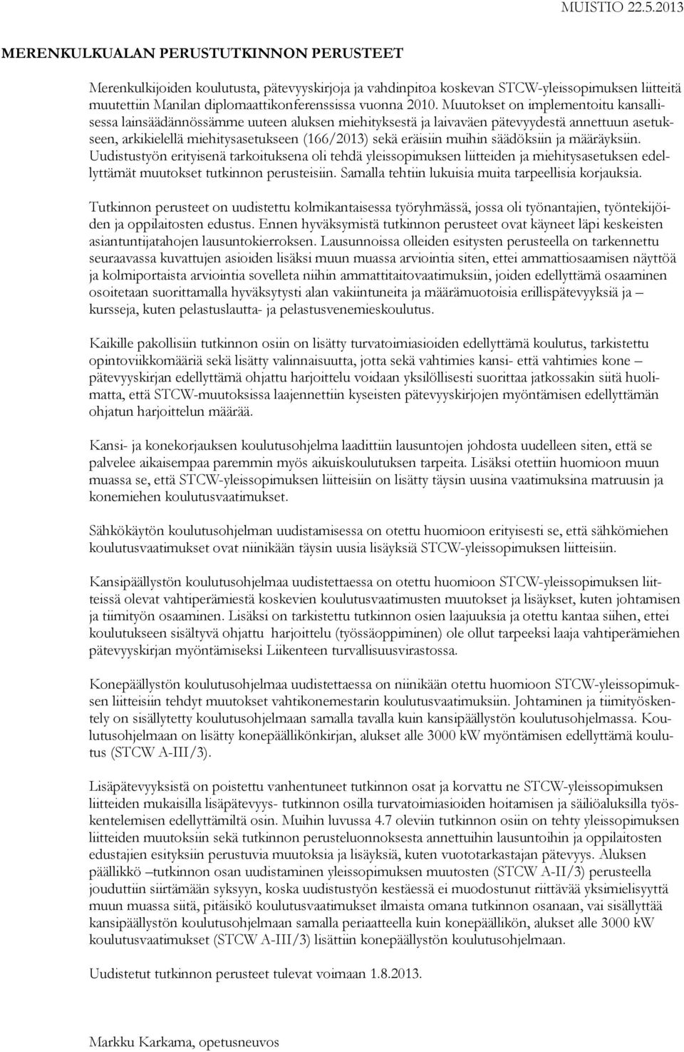 2010. Muutokset on implementoitu kansallisessa lainsäädännössämme uuteen aluksen miehityksestä ja laivaväen pätevyydestä annettuun asetukseen, arkikielellä miehitysasetukseen (166/2013) sekä eräisiin