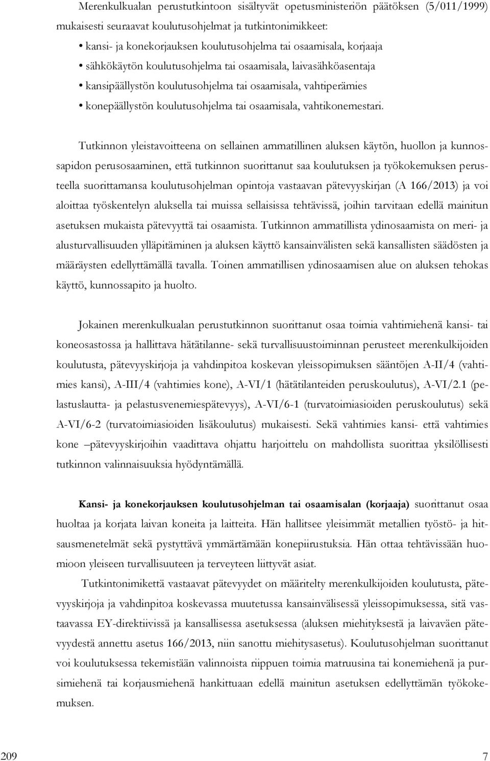 Tutkinnon yleistavoitteena on sellainen ammatillinen aluksen käytön, huollon ja kunnossapidon perusosaaminen, että tutkinnon suorittanut saa koulutuksen ja työkokemuksen perusteella suorittamansa