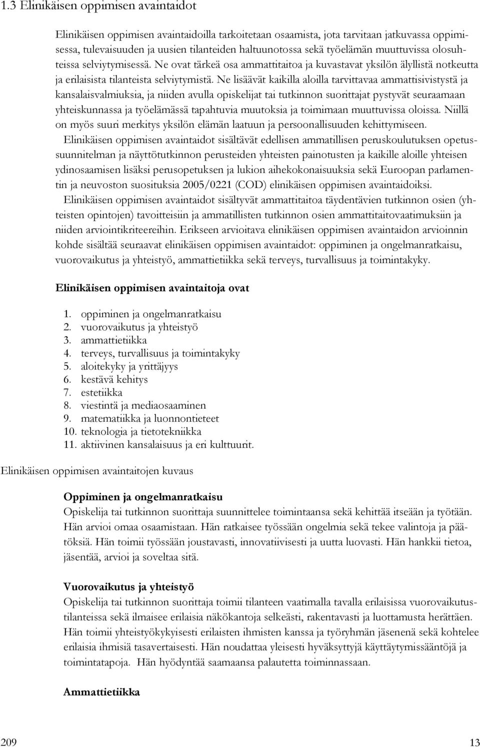 Ne lisäävät kaikilla aloilla tarvittavaa ammattisivistystä ja kansalaisvalmiuksia, ja niiden avulla opiskelijat tai tutkinnon suorittajat pystyvät seuraamaan yhteiskunnassa ja työelämässä tapahtuvia